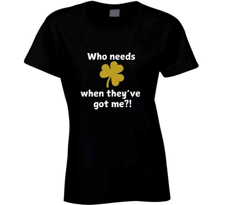 St. Patrick's Day Shirt - Who Needs Luck When They've Got Me - Unisex - Smith's Tees