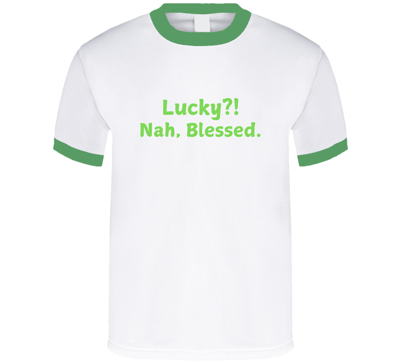 St. Patrick's Day Tee - Lucky?! Nah, Blessed Statement Shirt - Unisex - Smith's Tees