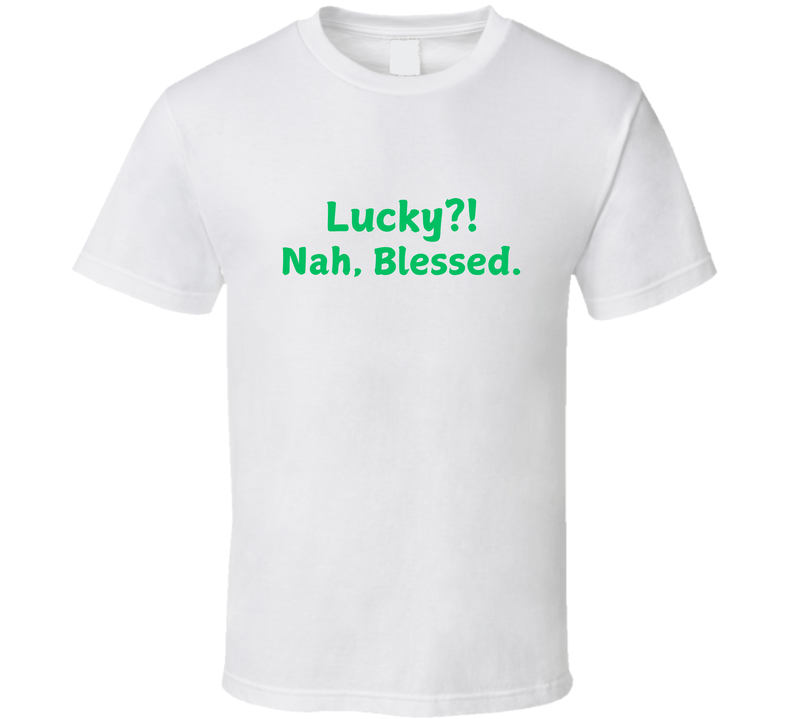 St. Patrick's Day Tee - Lucky?! Nah, Blessed Statement Shirt - Unisex - Smith's Tees