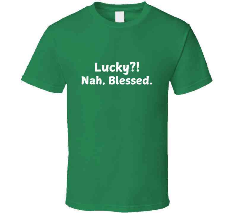 St. Patrick's Day Tee - Lucky?! Nah, Blessed Statement Shirt - Unisex - Smith's Tees