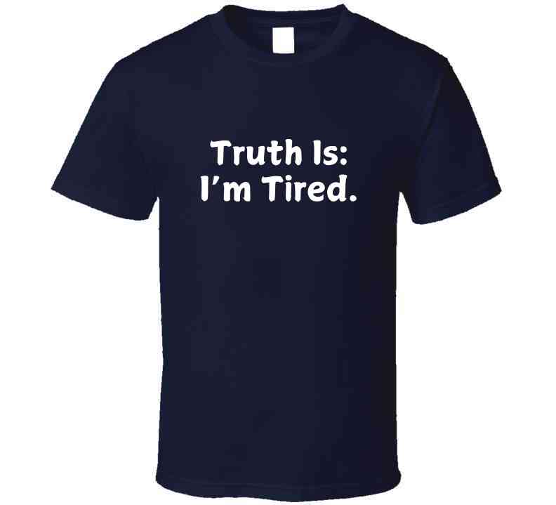 Truth Is: I'm Tired - Statement Shirt - Smith's Tees