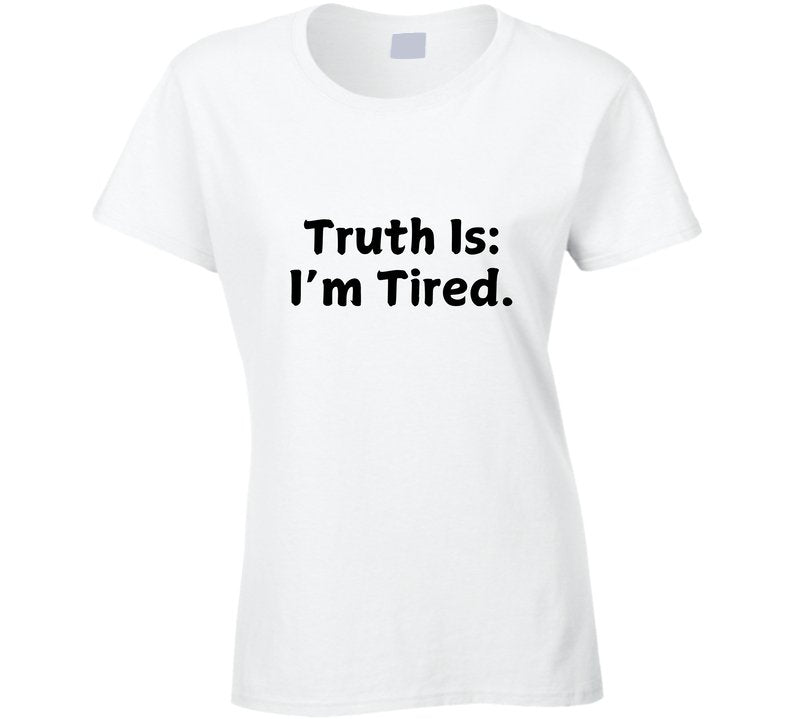 Truth Is: I'm Tired - Statement Shirt - Smith's Tees