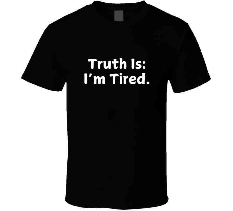 Truth Is: I'm Tired - Statement Shirt - Smith's Tees