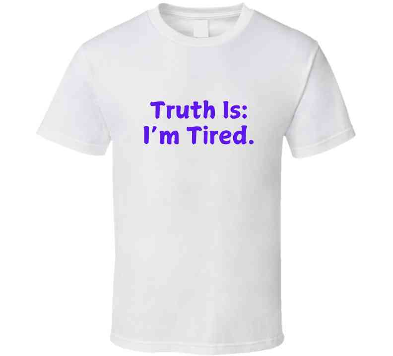 Truth Is: I'm Tired - Statement Shirt - Smith's Tees