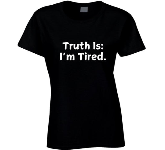 Truth Is: I'm Tired - Statement Shirt - Smith's Tees