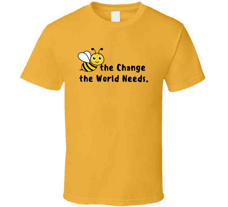 Bee The Change The World Needs - Empowering Statement Shirt - Unisex - Family - Smith's Tees