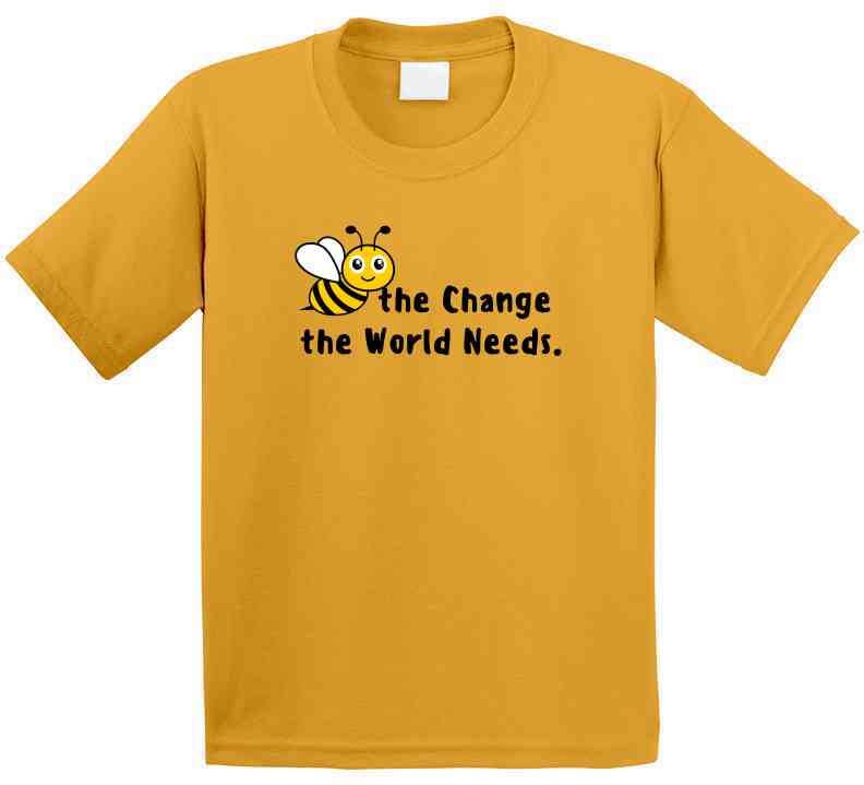 Bee The Change The World Needs - Empowering Statement Shirt - Unisex - Family - Smith's Tees