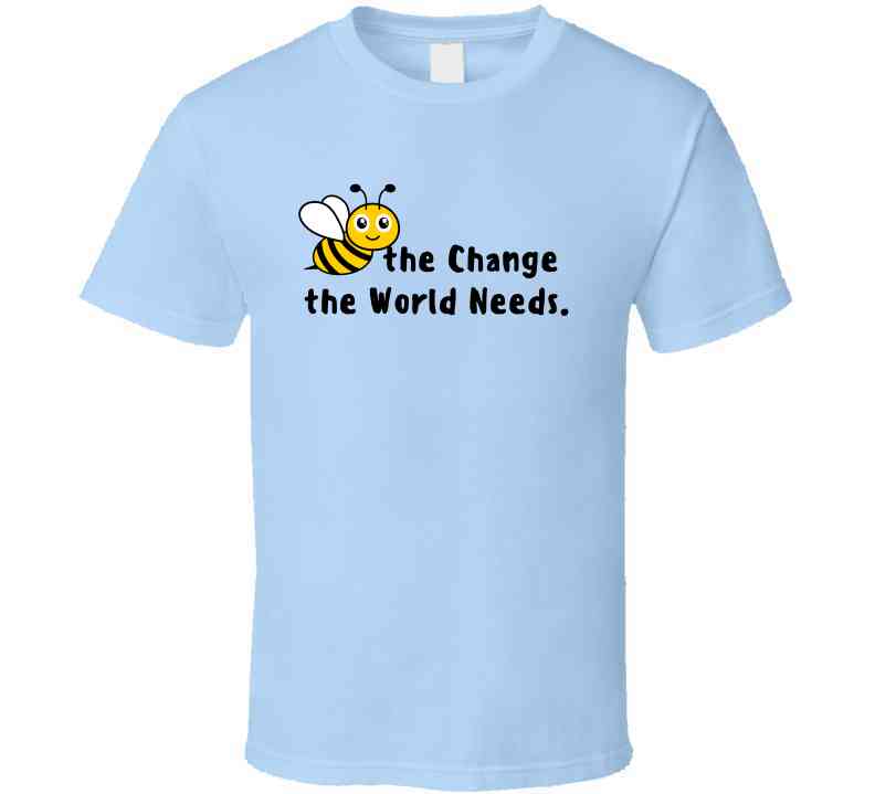 Bee The Change The World Needs - Empowering Statement Shirt - Unisex - Family - Smith's Tees