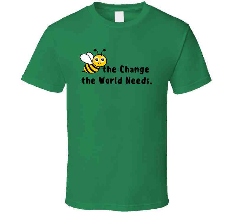 Bee The Change The World Needs - Empowering Statement Shirt - Unisex - Family - Smith's Tees