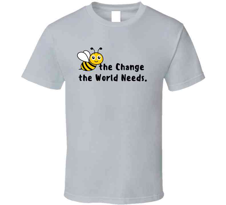 Bee The Change The World Needs - Empowering Statement Shirt - Unisex - Family - Smith's Tees