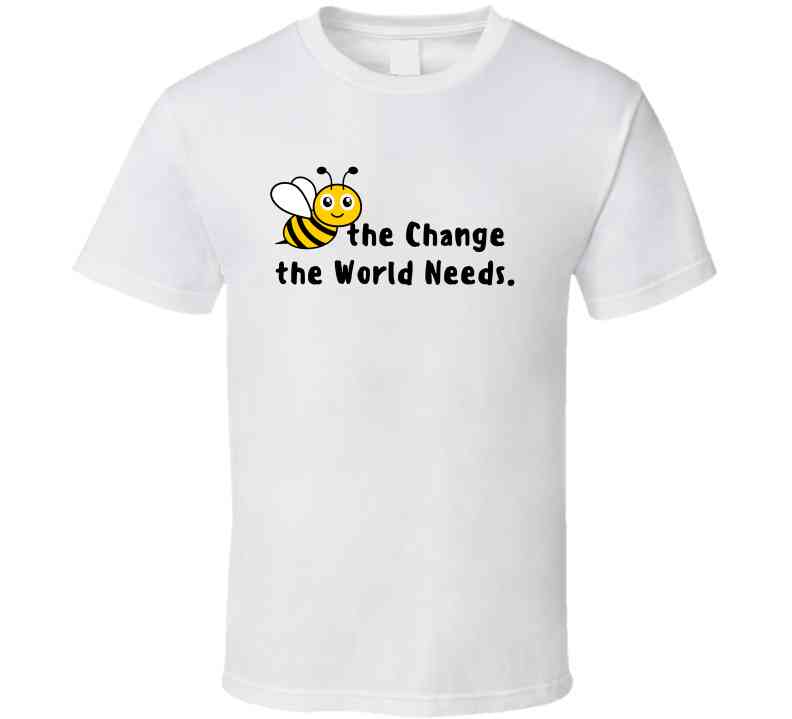 Bee The Change The World Needs - Empowering Statement Shirt - Unisex - Family - Smith's Tees