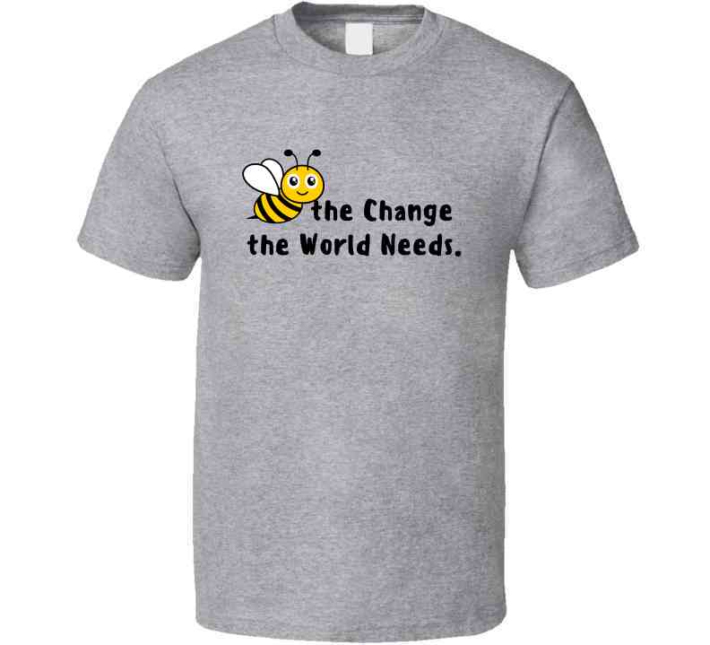 Bee The Change The World Needs - Empowering Statement Shirt - Unisex - Family - Smith's Tees