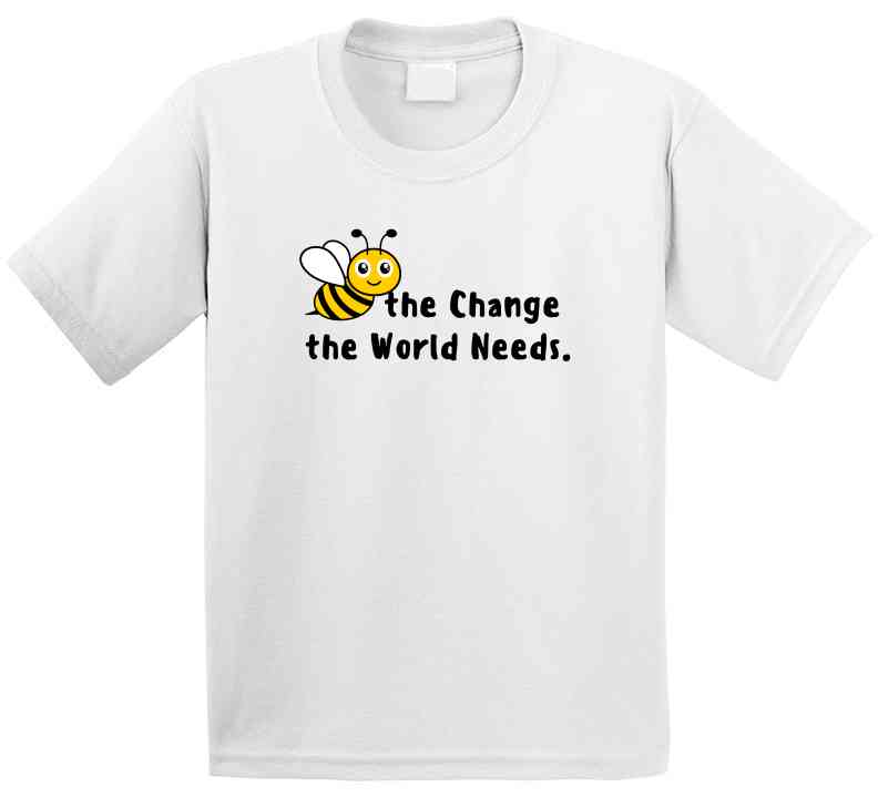 Bee The Change The World Needs - Empowering Statement Shirt - Unisex - Family - Smith's Tees