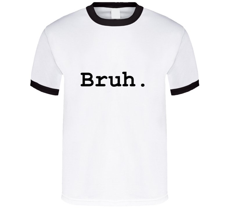 Bruh T-Shirt: Make a Statement with this Trendy Tee - Smith's Tees