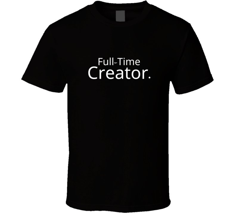 Career Statement Shirt - Full-time Creator - Unisex - Smith's Tees