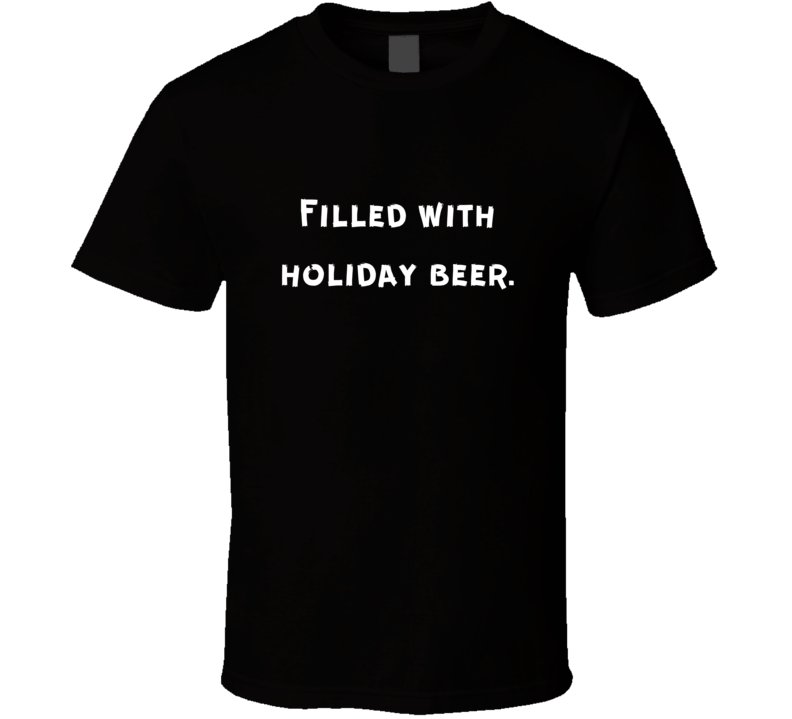 Funny Drinking Statement T-Shirt - Filled With Holiday Beer - Unisex - Smith's Tees