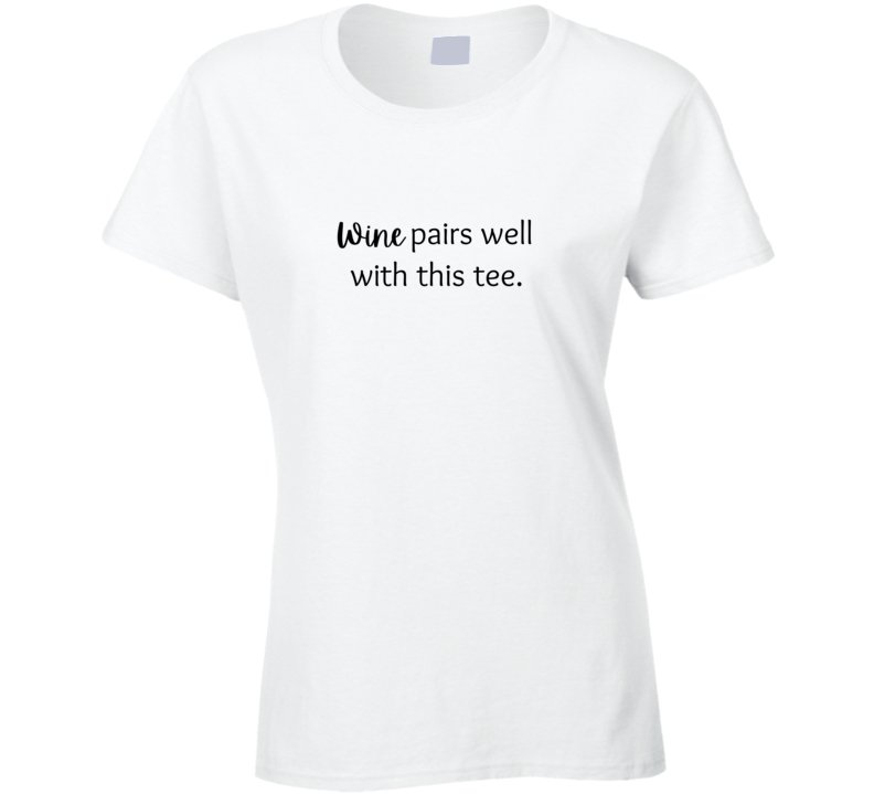 Funny Drinking Statement T-Shirt - Wine Pairs Well With This Tee - Ladies - Smith's Tees