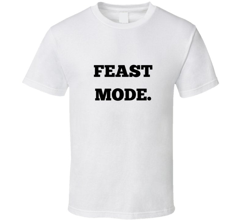 Funny Foodie Statement T-Shirt - Feast Mode - Unisex - Smith's Tees