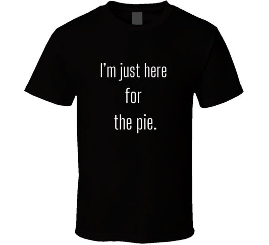 Funny Foodie Statement T-Shirt - I'm Just Here For The Pie - Unisex - Smith's Tees