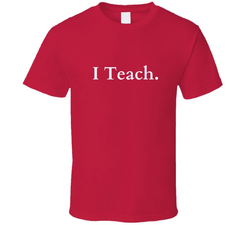 Perfect Teacher Gift - I Teach Statement T-Shirt - Unisex - Smith's Tees