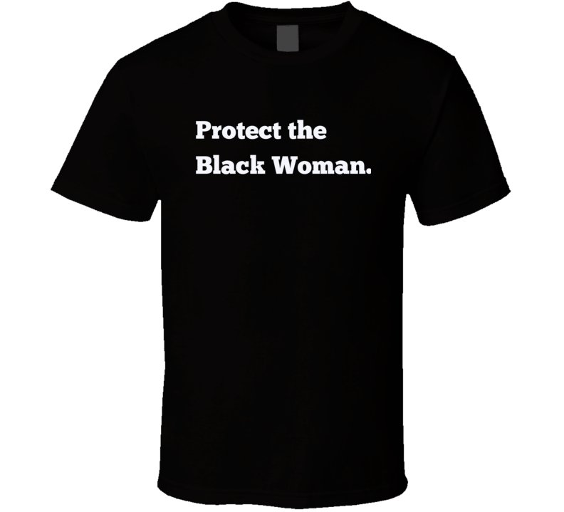 Protect The Black Woman Statement Shirt - Smith's Tees