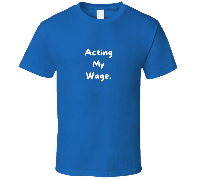 Sarcastic T-Shirt - Acting My Wage - Unisex - Smith's Tees