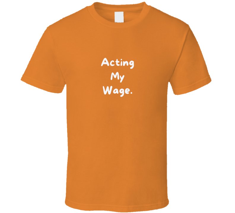 Sarcastic T-Shirt - Acting My Wage - Unisex - Smith's Tees