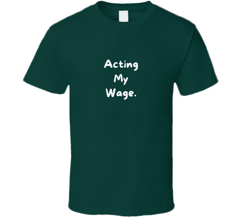 Sarcastic T-Shirt - Acting My Wage - Unisex - Smith's Tees